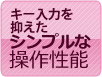 キー入力を抑えたシンプルな操作性
