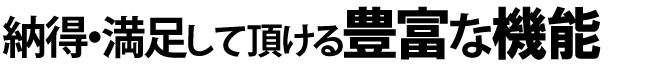 納得・満足して頂ける豊富な機能を標準装備